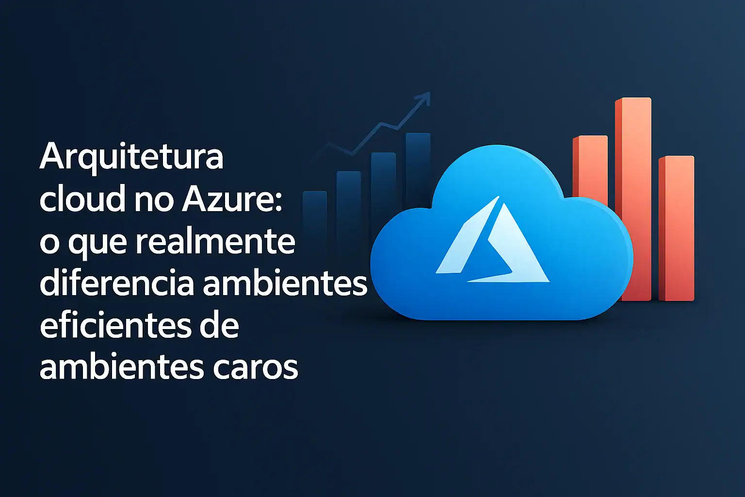 Arquitetura cloud no Azure: o que realmente diferencia ambientes eficientes de ambientes caros