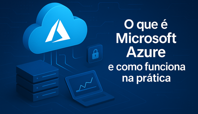 O que é Microsoft Azure? Como Funciona a Nuvem da Microsoft na Prática