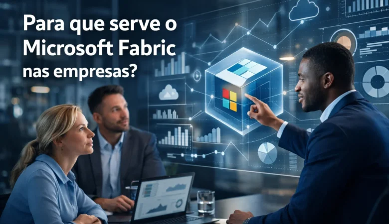 Para que serve o Microsoft Fabric nas empresas?