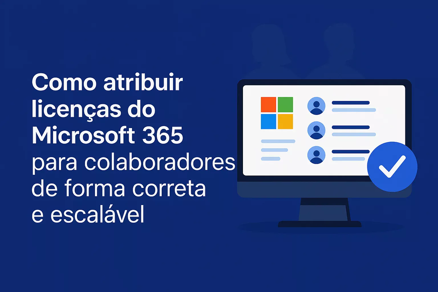 Como atribuir licenças do Microsoft 365 para colaboradores de forma correta e escalável