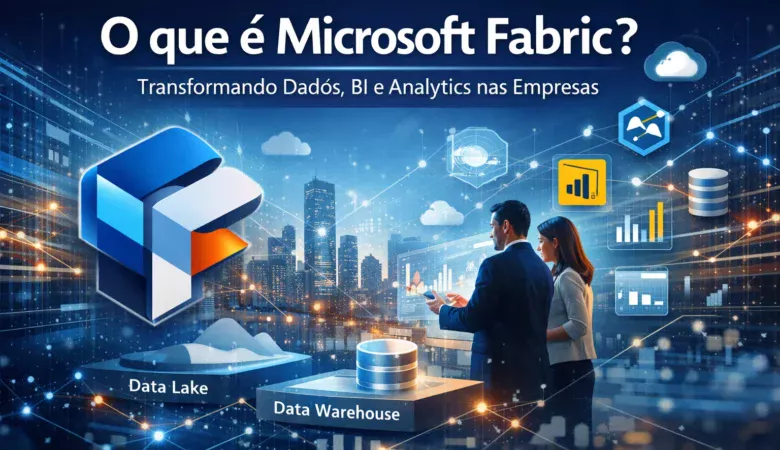 O que é Microsoft Fabric e como ele transforma dados, BI e analytics nas empresas