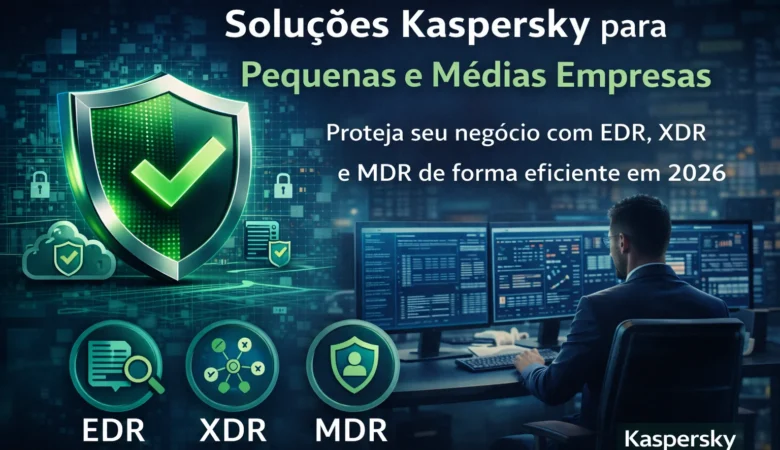 Soluções Kaspersky para Pequenas e Médias Empresas: como proteger seu negócio com eficiência em 2026
